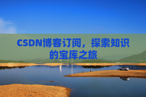 CSDN博客订阅，探索知识的宝库之旅